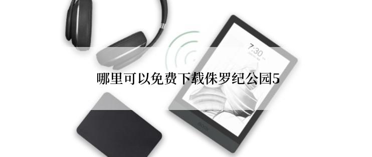  哪里可以免费下载侏罗纪公园5