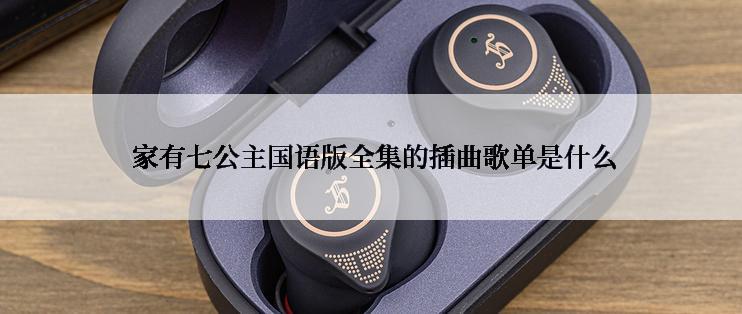  家有七公主国语版全集的插曲歌单是什么