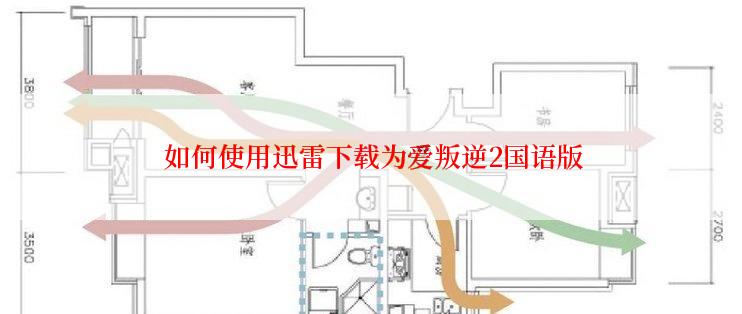  如何使用迅雷下载为爱叛逆2国语版