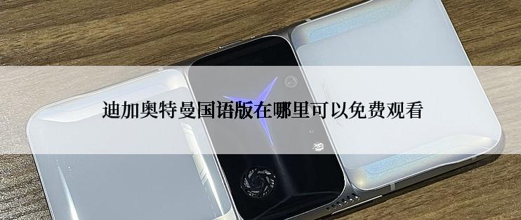  迪加奥特曼国语版在哪里可以免费观看