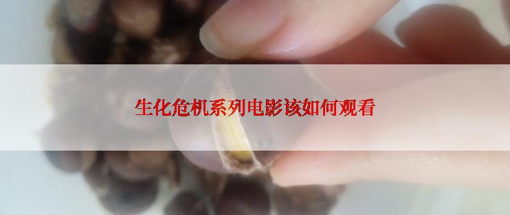 生化危机系列电影该如何观看