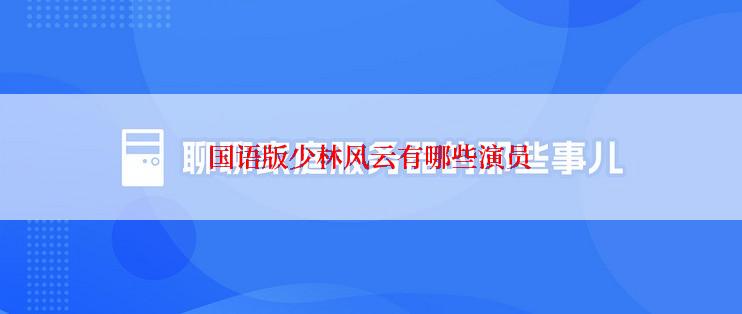 国语版少林风云有哪些演员