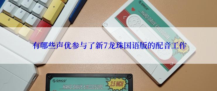  有哪些声优参与了新7龙珠国语版的配音工作