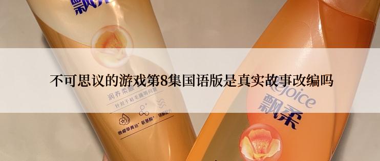  不可思议的游戏第8集国语版是真实故事改编吗