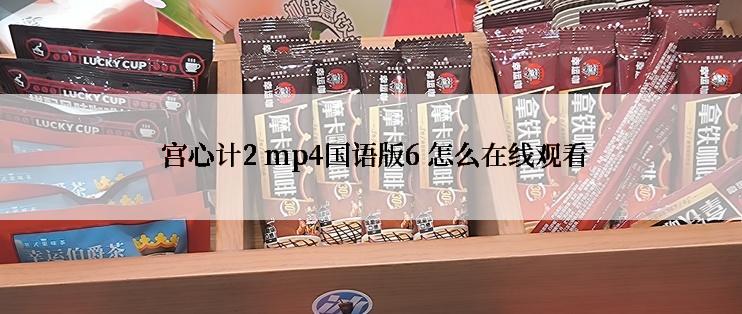  宫心计2 mp4国语版6 怎么在线观看