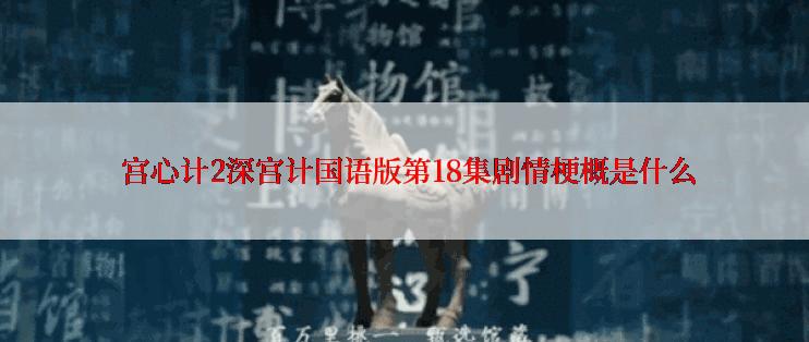  宫心计2深宫计国语版第18集剧情梗概是什么