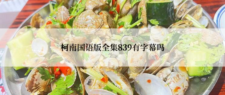 柯南国语版全集839有字幕吗