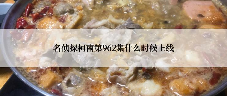 名侦探柯南第962集什么时候上线