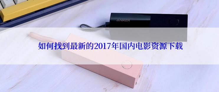  如何找到最新的2017年国内电影资源下载