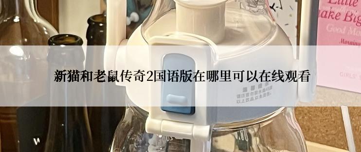  新猫和老鼠传奇2国语版在哪里可以在线观看