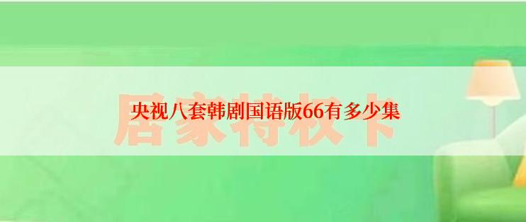  央视八套韩剧国语版66有多少集