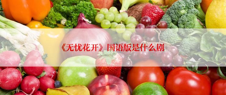 《无忧花开》国语版是什么剧