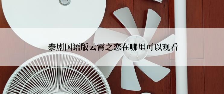  泰剧国语版云霄之恋在哪里可以观看