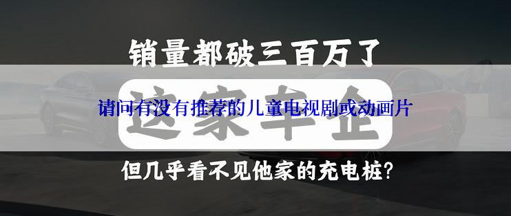 请问有没有推荐的儿童电视剧或动画片