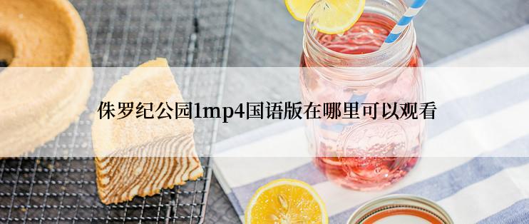  侏罗纪公园1mp4国语版在哪里可以观看