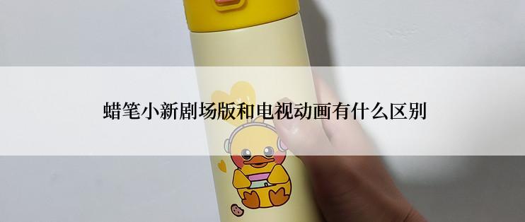  蜡笔小新剧场版和电视动画有什么区别