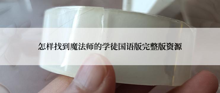 怎样找到魔法师的学徒国语版完整版资源