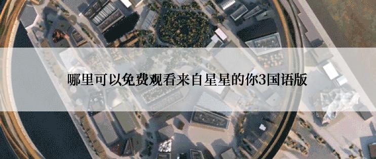 哪里可以免费观看来自星星的你3国语版