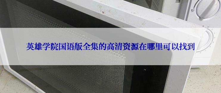 英雄学院国语版全集的高清资源在哪里可以找到