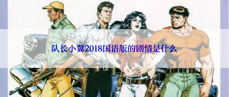 队长小翼2018国语版的剧情是什么