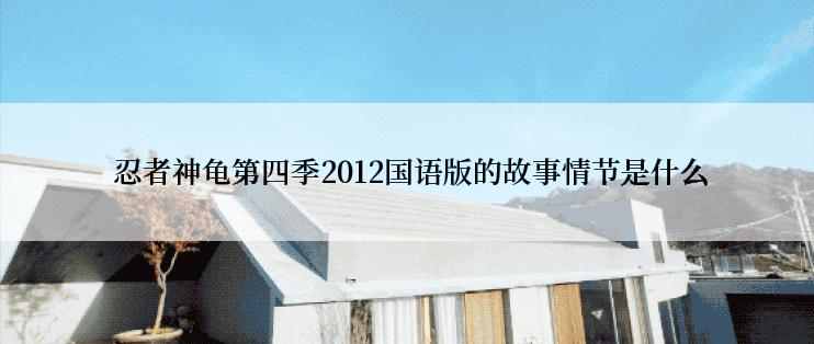  忍者神龟第四季2012国语版的故事情节是什么