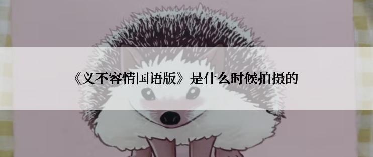 《义不容情国语版》是什么时候拍摄的