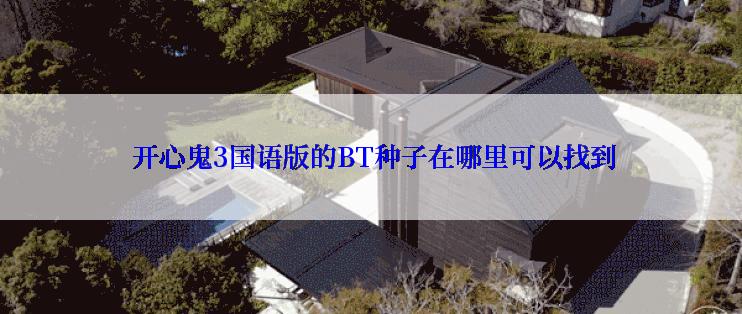  开心鬼3国语版的BT种子在哪里可以找到