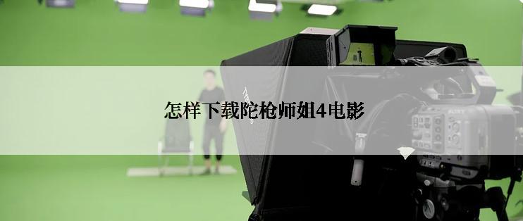  怎样下载陀枪师姐4电影