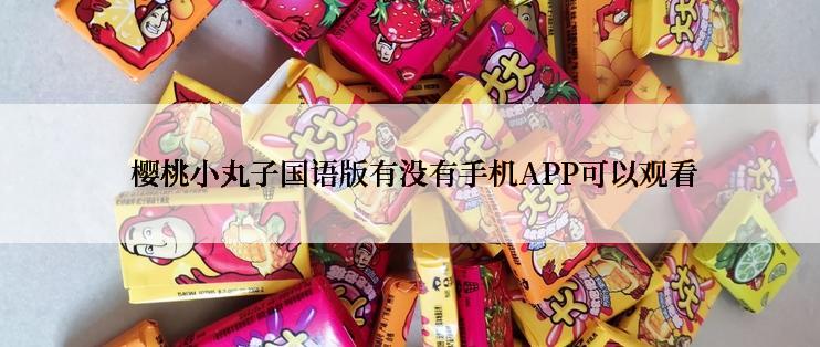  樱桃小丸子国语版有没有手机APP可以观看