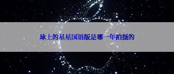 球上的星星国语版是哪一年拍摄的