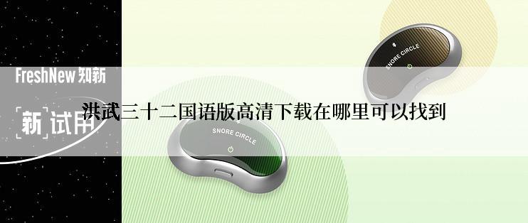 洪武三十二国语版高清下载在哪里可以找到