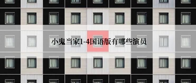  小鬼当家1-4国语版有哪些演员