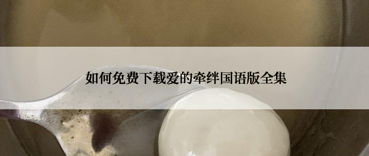  如何免费下载爱的牵绊国语版全集