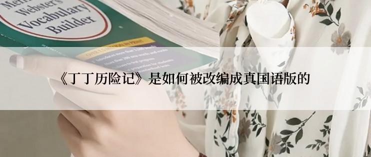 《丁丁历险记》是如何被改编成真国语版的