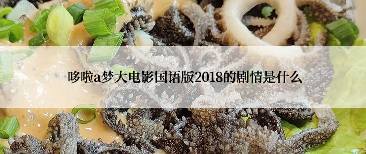  哆啦a梦大电影国语版2018的剧情是什么