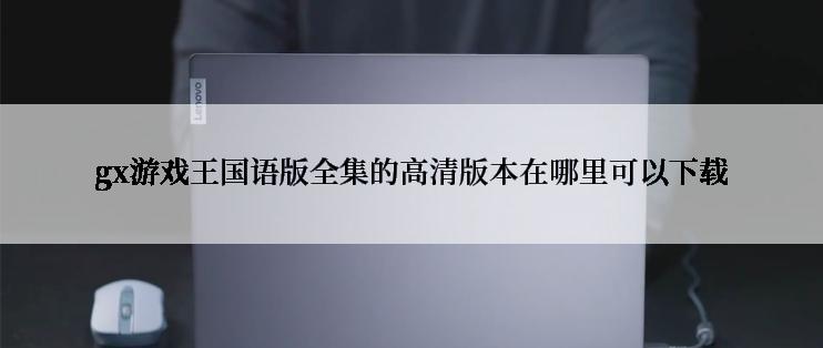 gx游戏王国语版全集的高清版本在哪里可以下载