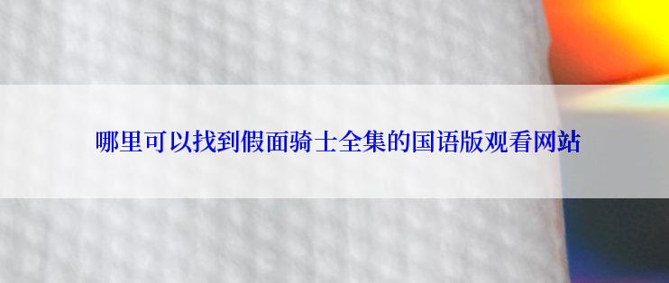  哪里可以找到假面骑士全集的国语版观看网站