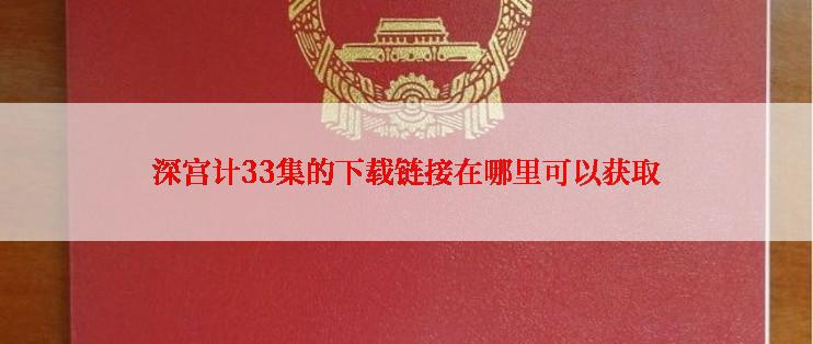 深宫计33集的下载链接在哪里可以获取