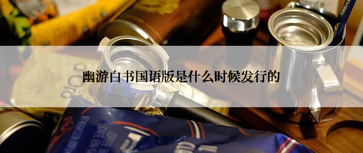 幽游白书国语版是什么时候发行的