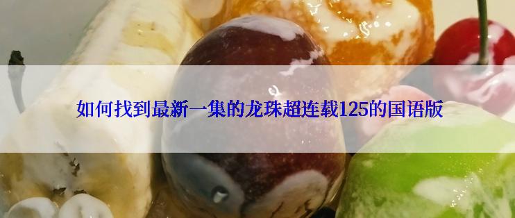  如何找到最新一集的龙珠超连载125的国语版