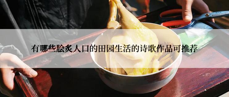 有哪些脍炙人口的田园生活的诗歌作品可推荐