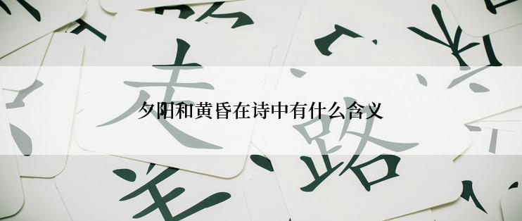 夕阳和黄昏在诗中有什么含义