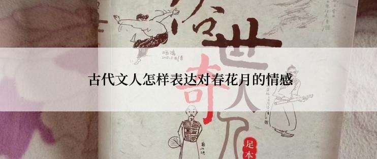  古代文人怎样表达对春花月的情感