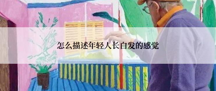 怎么描述年轻人长白发的感觉