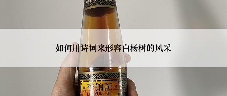 如何用诗词来形容白杨树的风采