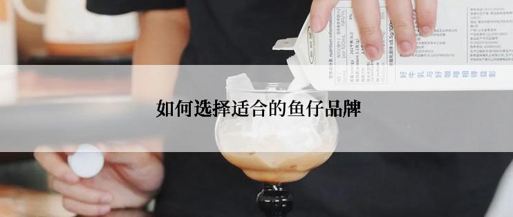  如何选择适合的鱼仔品牌