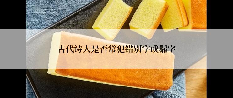 古代诗人是否常犯错别字或漏字