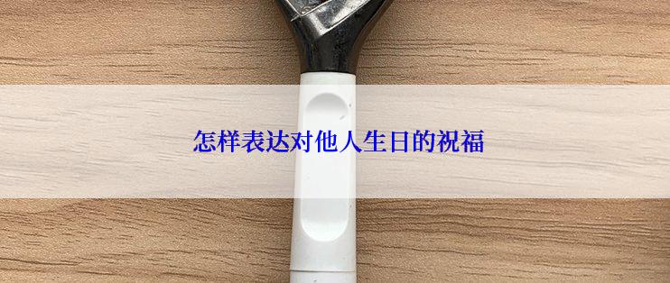  怎样表达对他人生日的祝福