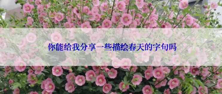  你能给我分享一些描绘春天的字句吗