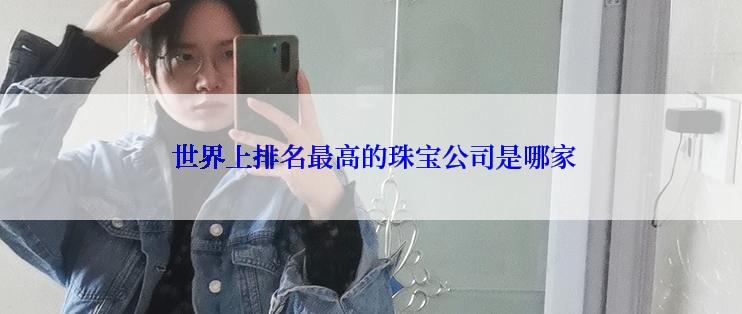  世界上排名最高的珠宝公司是哪家